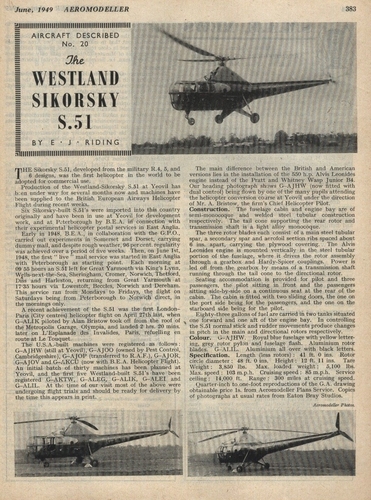 Westland Sikorsky S-51
(jpg format, - dpi, 690 KB).

Link to file: [url]http://smm.solidmodelmemories.net/Gallery/albums/userpics/-[/url]

[i]These plans are placed here in review of their accuracy and historical content. They are for personal use only and not to be reproduced commercially. Copyrights remain with the original copyright holders and are not the property of Solid Model Memories. Please post comment regarding the accuracy of the drawings in the section provided on the individual page of the plan you are reviewing. If you build this model or if you have images of the original subject itself, please let us know. If you are the copyright holder of the work in question and wish to have it removed please contact SMM [/i]

Keywords: Westland Sikorsky S-51