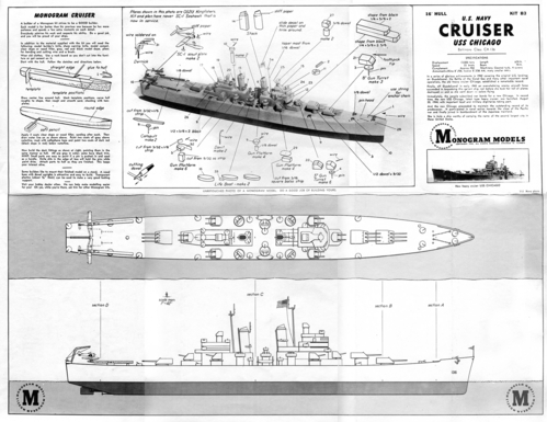 USS Chicago by Monogram
(jpg format, 150 dpi, 1.5 MB).

[b]Click on image to download file in original format[/b]
file url: 
http://smm.solidmodelmemories.net/Gallery/albums/userpics/10028/USS_Chicago.jpg

[i]These plans are placed here in review of their accuracy and historical content. They are for personal use only and not to be reproduced commercially. Copyrights remain with the original copyright holders and are not the property of Solid Model Memories. Please post comment regarding the accuracy of the drawings in the section provided on the individual page of the plan you are reviewing. If you build this model or if you have images of the original subject itself, please let us know. If you are the copyright holder of the work in question and wish to have it removed please contact SMM [/i]

Keywords: USS Chicago Monogram model ship kit plans