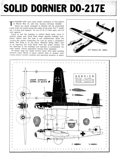 Dornier Do-217E solid plan
(gif format, - dpi, 270KB).

Link to file: [url]http://smm.solidmodelmemories.net/Gallery/albums/userpics/-[/url]

[i]These plans are placed here in review of their accuracy and historical content. They are for personal use only and not to be reproduced commercially. Copyrights remain with the original copyright holders and are not the property of Solid Model Memories. Please post comment regarding the accuracy of the drawings in the section provided on the individual page of the plan you are reviewing. If you build this model or if you have images of the original subject itself, please let us know. If you are the copyright holder of the work in question and wish to have it removed please contact SMM [/i]

Keywords: Dornier Do-217