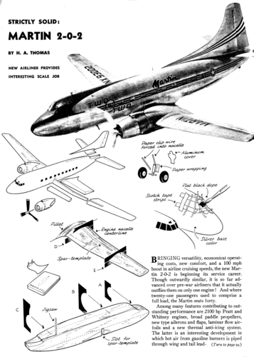Martin 2-0-2 2 of 2
From "Air Trails Pictorial" magazine, June, 1948. As printed, overall fuselage length should 5.95-inches (a scale of 1/144).

(gif format, -- dpi, 325 KB).

[b]Click on image to display file in original format[/b]

[url=http://smm.solidmodelmemories.net/Gallery/albums/userpics/10129/Martin2-0-2-A.gif]Direct Link to File[/url]

[i]These plans are placed here in review of their accuracy and historical content. They are for personal use only and not to be reproduced commercially. Copyrights remain with the original copyright holders and are not the property of Solid Model Memories. Please post comment regarding the accuracy of the drawings in the section provided on the individual page of the plan you are reviewing. If you build this model or if you have images of the original subject itself, please let us know. If you are the copyright holder of the work in question and wish to have it removed please contact SMM.[/i]
Keywords: Martin 2-0-2