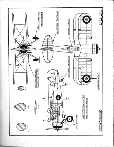 Gloster Gladiator
(jpg format, - dpi, 600 KB).

Link to file: [url]http://smm.solidmodelmemories.net/Gallery/albums/userpics/-[/url]

[i]These plans are placed here in review of their accuracy and historical content. They are for personal use only and not to be reproduced commercially. Copyrights remain with the original copyright holders and are not the property of Solid Model Memories. Please post comment regarding the accuracy of the drawings in the section provided on the individual page of the plan you are reviewing. If you build this model or if you have images of the original subject itself, please let us know. If you are the copyright holder of the work in question and wish to have it removed please contact SMM [/i]

Keywords: Gloster Gladiator