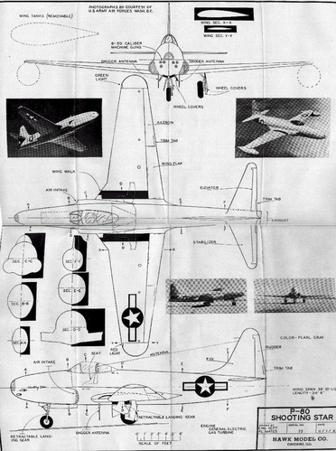 P-80 Shooting Star
(jpg format, - dpi, 392 KB).

Link to file: [url]http://smm.solidmodelmemories.net/Gallery/albums/userpics/-[/url]

[i]These plans are placed here in review of their accuracy and historical content. They are for personal use only and not to be reproduced commercially. Copyrights remain with the original copyright holders and are not the property of Solid Model Memories. Please post comment regarding the accuracy of the drawings in the section provided on the individual page of the plan you are reviewing. If you build this model or if you have images of the original subject itself, please let us know. If you are the copyright holder of the work in question and wish to have it removed please contact SMM [/i]

Keywords: Lockheed P-80 Shooting Star Hawk F-80