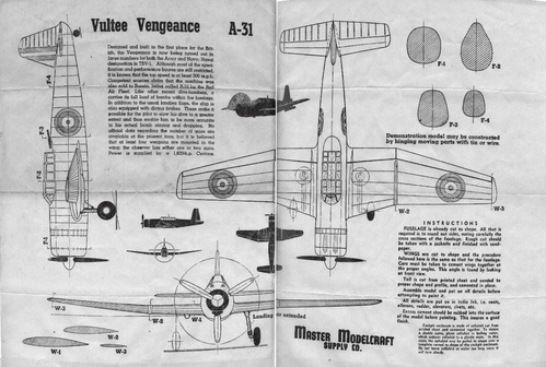 Vultee Vengeance
(jpg format, - dpi, 400 KB).

Link to file: [url]http://smm.solidmodelmemories.net/Gallery/albums/userpics/-[/url]

[i]These plans are placed here in review of their accuracy and historical content. They are for personal use only and not to be reproduced commercially. Copyrights remain with the original copyright holders and are not the property of Solid Model Memories. Please post comment regarding the accuracy of the drawings in the section provided on the individual page of the plan you are reviewing. If you build this model or if you have images of the original subject itself, please let us know. If you are the copyright holder of the work in question and wish to have it removed please contact SMM [/i]

Keywords: Vultee Vengeance A-31 A-35