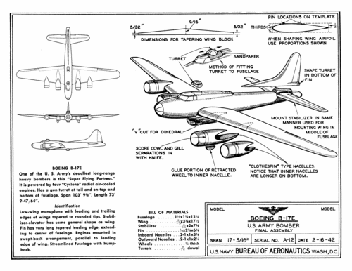 A-12_Boeing_B-17E_plan
Link to file: [url]http://smm.solidmodelmemories.net/Gallery/albums/userpics/A-12_Boeing_B-17E_plan.gif[/url]

For Patterns: [url=http://smm.solidmodelmemories.net/Gallery/displayimage.php?pos=-727]A-12 Boeing B-17E[/url]

These plans are placed here in review of their accuracy and historical content. They are for personal use only and not to be reproduced commercially. Copyrights remain with the original copyright holders and are not the property of Solid Model Memories. Please post comment regarding the accuracy of the drawings in the section provided on the individual page of the plan you are reviewing. If you build this model or if you have images of the original subject itself, please let us know. If you are the copyright holder of the work in question and wish to have it removed please contact SMM
Keywords: IDplan Identification model  Boeing B-17E Flying Fortress U.S.A. Bomber