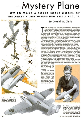Airacuda model drawing
Inspired by Joe's posting of an Airacuda 3-view. This one is from "popular Science" magazine. 
(jpg format, -- dpi, 206 KB).

[b]Click on image to download file in original format[/b]
file url: 
http://smm.solidmodelmemories.net/Gallery/albums/userpics/--

[i]These plans are placed here in review of their accuracy and historical content. They are for personal use only and not to be reproduced commercially. Copyrights remain with the original copyright holders and are not the property of Solid Model Memories. Please post comment regarding the accuracy of the drawings in the section provided on the individual page of the plan you are reviewing. If you build this model or if you have images of the original subject itself, please let us know. If you are the copyright holder of the work in question and wish to have it removed please contact SMM [/i]
Keywords: Bell Airacuda