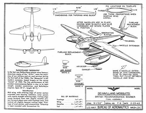 F-9_De_Havilland_Mosquito_plan
Link to file: [url]http://smm.solidmodelmemories.net/Gallery/albums/userpics/F-9_De_Havilland_Mosquito_plan.gif[/url]

For Patterns: [url=http://smm.solidmodelmemories.net/Gallery/displayimage.php?pos=-884]FF-9 DeHavilland Mosquito[/url]

These plans are placed here in review of their accuracy and historical content. They are for personal use only and not to be reproduced commercially. Copyrights remain with the original copyright holders and are not the property of Solid Model Memories. Please post comment regarding the accuracy of the drawings in the section provided on the individual page of the plan you are reviewing. If you build this model or if you have images of the original subject itself, please let us know. If you are the copyright holder of the work in question and wish to have it removed please contact SMM
Keywords: IDplan Identification model DeHavilland Mosquito U.K. Reconnaissance Bomber