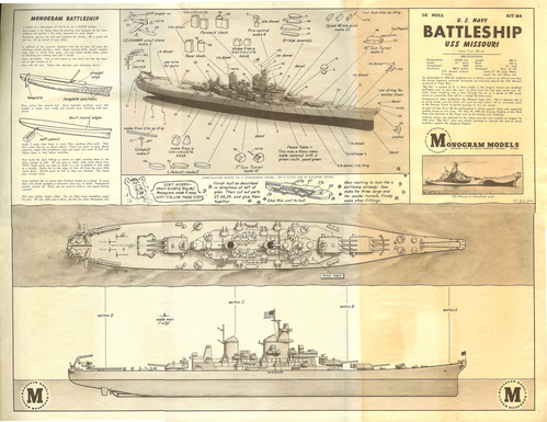 *DRAFT* USS Missouri Kit Plans by Monogram
Many thanks to Joe for scanning this plan from his kit.  This is a DRAFT of the reassembled images.  I still need to match up parts of the plan a bit better and work on the colors.  Also, I'm still working on the overall scaling.

[i]These plans are placed here in review of their accuracy and historical content. They are for personal use only and not to be reproduced commercially. Copyrights remain with the original copyright holders and are not the property of Solid Model Memories. Please post comment regarding the accuracy of the drawings in the section provided on the individual page of the plan you are reviewing. If you build this model or if you have images of the original subject itself, please let us know. If you are the copyright holder of the work in question and wish to have it removed please contact SMM [/i]

Keywords: uss missouri battleship solid model ship kit plans monogram