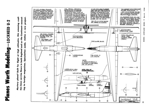 Lockheed U-2
(gif format, -- dpi, 432 KB).

[b]Click on image to download file in original format[/b]
file url: 
http://smm.solidmodelmemories.net/Gallery/albums/userpics/U2.gif

[i]These plans are placed here in review of their accuracy and 
historical content. They are for personal use only and not to
be reproduced commercially. Copyrights remain with the original
copyright holders and are not the property of Solid Model
Memories. Please post comment regarding the accuracy of the
drawings in the section provided on the individual page of the 
plan you are reviewing. If you build this model or if you have 
images of the original subject itself, please let us know. If
you are the copyright holder of the work in question and wish
to have it removed please contact SMM [/i]

Keywords: Lockheed U-2