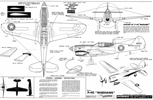 Curtiss Warhawk by Enterprise
(gif format, -- dpi,331 KB).

[b]Click on image to download file in original format[/b]
file url: 
http://smm.solidmodelmemories.net/Gallery/albums/userpics/WarhawkByEnterprise.gif

[i]These plans are placed here in review of their accuracy and 
historical content. They are for personal use only and not to
be reproduced commercially. Copyrights remain with the original
copyright holders and are not the property of Solid Model
Memories. Please post comment regarding the accuracy of the
drawings in the section provided on the individual page of the 
plan you are reviewing. If you build this model or if you have 
images of the original subject itself, please let us know. If
you are the copyright holder of the work in question and wish
to have it removed please contact SMM [/i]

Keywords: curtiss warhawk P-40 enterprise solid model kit